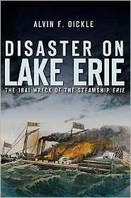 Disaster on Lake Erie: The 1841 Wreck of the Steamship Erie - Alvin F. Oickle