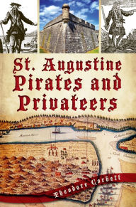 St. Augustine Pirates and Privateers Theodore Corbett Author