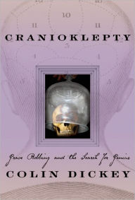 Cranioklepty: Grave Robbing and the Search for Genius Colin Dickey Author