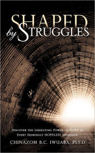 Shaped By Struggles Psy.D Chinazom B.C. Iwuaba Author