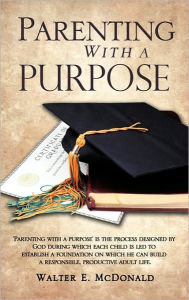 Parenting With a Purpose - Walter E. McDonald