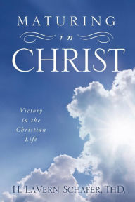 Maturing In Christ Thd. H. Lavern Schafer Author