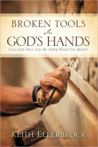 Broken Tools In God's Hands Keith Ellerbrock Author