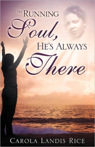 My Running Soul, He's Always There Carola Landis Rice Author