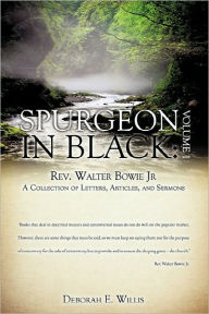 Spurgeon in Black: Volume 1 Rev. Walter Bowie Jr A Collection of Letters, Articles, and Sermons Deborah E. Willis Author