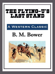 The Flying U's Last Stand - B. M. Bower