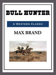 Bull Hunter Max Brand Author