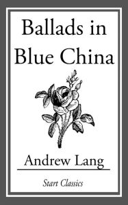 Ballads in Blue China Andrew Lang Author
