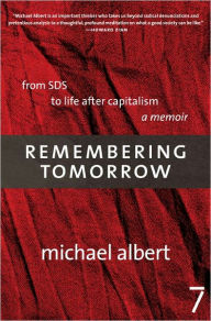 Remembering Tomorrow: From SDS to Life After Capitalism: A Memoir Michael Albert Author