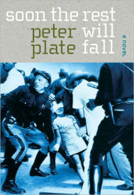 Soon the Rest Will Fall: A Novel Peter Plate Author