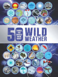 50 Things You Should Know About Wild Weather Anna Claybourne Author