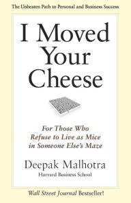 I Moved Your Cheese: For Those Who Refuse to Live as Mice in Someone Else's Maze Deepak Malhotra Author
