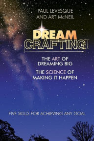 Dreamcrafting: The Art of Dreaming Big, the Science of Making It Happen - Paul Levesque