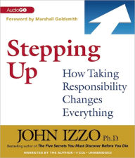 Stepping Up: How Taking Responsibility Changes Everything - John Izzo