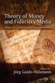 Theory of Money and Fiduciary Media: Essays in Celebration of the Centennial Jorg Guido Hulsmann Introduction