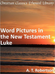 Word Pictures in the New Testament - Luke A.T. Robertson Author