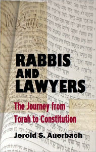 Rabbis and Lawyers: The Journey From Torah to Constitution - Jerold S. Auerbach