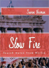 Slow Fire: Jewish Notes from Berlin Susan Neiman Author