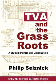 TVA and the Grass Roots: A Study of Politics and Organization Jonathan Simon Introduction