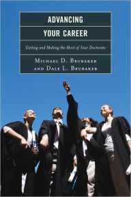 Advancing Your Career: Getting and Making the Most of Your Doctorate Michael Brubaker Author