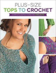 Plus Size Tops to Crochet: Complete Instructions for 6 Projects Margaret Hubert Author