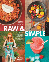 Raw and Simple: Eat Well and Live Radiantly with 100 Truly Quick and Easy Recipes for the Raw Food Lifestyle Judita Wignall Author
