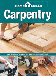 HomeSkills: Carpentry: An Introduction to Sawing, Drilling, Shaping & Joining Wood (PagePerfect NOOK Book) - Cool Springs Press Editors