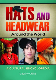 Hats and Headwear around the World: A Cultural Encyclopedia: A Cultural Encyclopedia Beverly Chico Author