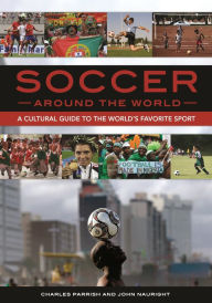 Soccer around the World: A Cultural Guide to the World's Favorite Sport Charles Parrish Author