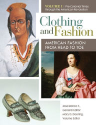 Clothing and Fashion: American Fashion from Head to Toe [4 volumes]: American Fashion from Head to Toe JosÃ© Blanco F. Editor