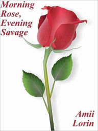 Morning Rose, Evening Savage - Amii Lorin