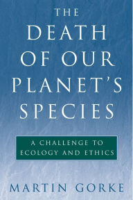 The Death of Our Planet's Species: A Challenge To Ecology And Ethics Martin Gorke Author