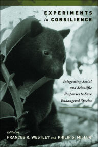 Experiments in Consilience: Integrating Social And Scientific Responses To Save Endangered Species Frances Westley Editor