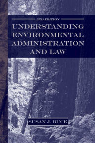 Understanding Environmental Administration and Law, 3rd Edition - Susan J. Buck