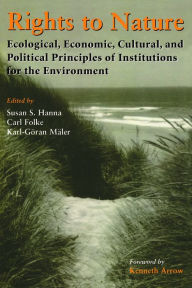 Rights to Nature: Ecological, Economic, Cultural, and Political Principles of Institutions for the Environment Kenneth Arrow Author