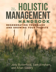 Holistic Management Handbook, Third Edition: Regenerating Your Land and Growing Your Profits Jody Butterfield Author