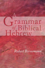 A Grammar of Biblical Hebrew Robert Bornemann Author