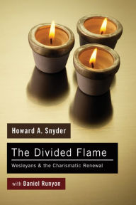 The Divided Flame: Wesleyans and the Charismatic Renewal Howard A. Snyder Author