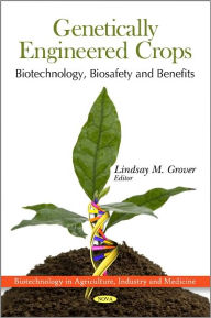 Genetically Engineered Crops: Biotechnology, Biosafety and Benefits - Lindsay M. Grover