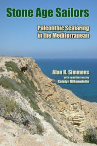 Stone Age Sailors: Paleolithic Seafaring in the Mediterranean Alan H Simmons Author