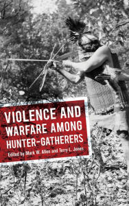 Violence and Warfare among Hunter-Gatherers Mark W Allen Editor
