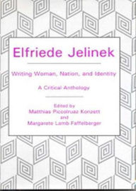 Elfriede Jelinek: Writing Woman, Nation, and Identity: A Critical Anthology Matthias Konzett Editor