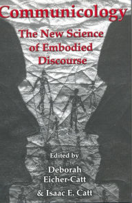 Communicology: The New Science of Embodied Discourse Deborah Eicher-Catt Editor