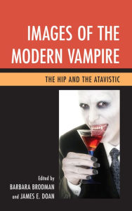 Images of the Modern Vampire: The Hip and the Atavistic Barbara Brodman Editor