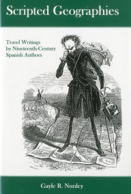 Scripted Geographies: Travel Writings by Nineteenth-Century Spanish Authors - Gayle R. Nunley