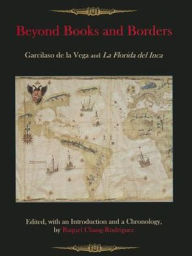 Beyond Books and Borders: Garcilaso de la Vega and La Florida del Inca Raquel Chang-Rodríguez Editor