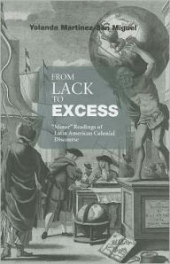 From Lack to Excess: 'Minor' Readings of Latin American Colonial Discourse Yolanda Martínez-San Miguel Author