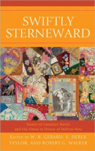 Swiftly Sterneward: Essays on Laurence Sterne and His Times in Honor of Melvyn New W. B. Gerard Editor