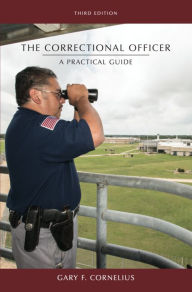 The Correctional Officer: A Practical Guide Gary F. Cornelius Author