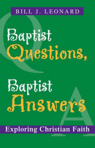 Baptist Questions, Baptist Answers: Exploring Christian Faith Bill J. Leonard Author